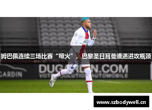 姆巴佩连续三场比赛“哑火”，巴黎圣日耳曼遭遇进攻瓶颈