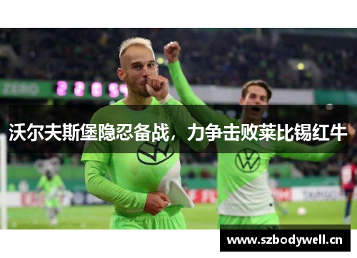 沃尔夫斯堡隐忍备战，力争击败莱比锡红牛