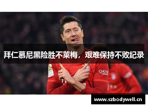 拜仁慕尼黑险胜不莱梅，艰难保持不败纪录